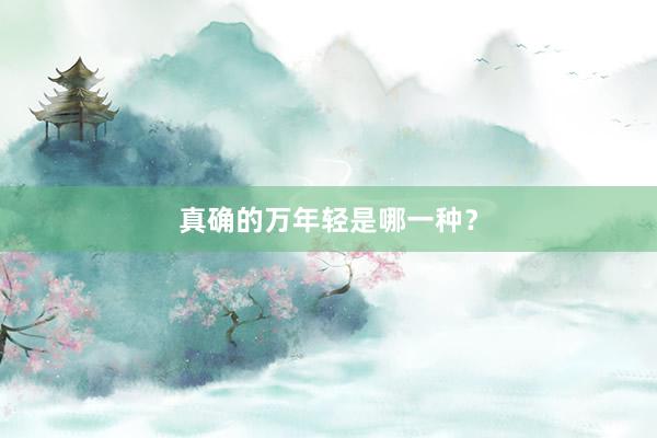 真确的万年轻是哪一种？